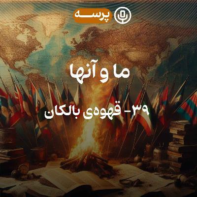 پادکست پرسه: ما و آن‌ها-قهوه‌ی بالکان